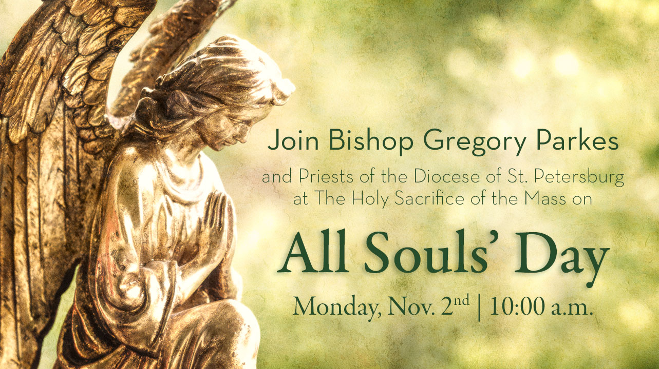 Join Bishop Gregory Parkes and Priests of the Diocese of St. Petersburg at All Souls' Day on Monday, November 2nd at 10:00 a.m.
